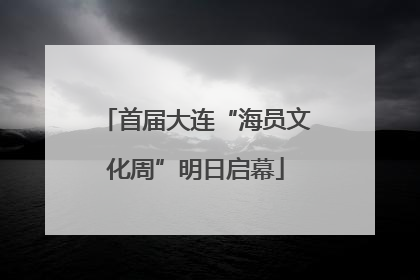 首届大连“海员文化周”明日启幕