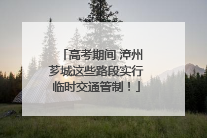 高考期间 漳州芗城这些路段实行临时交通管制！