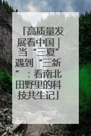 高质量发展看中国｜当“三夏”遇到“三新”：看南北田野里的科技共生记