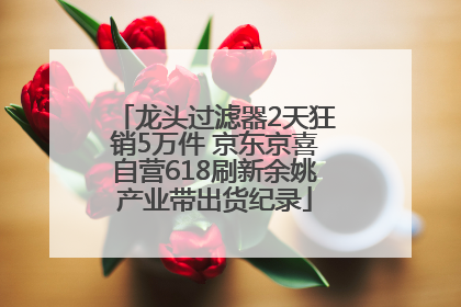 龙头过滤器2天狂销5万件 京东京喜自营618刷新余姚产业带出货纪录