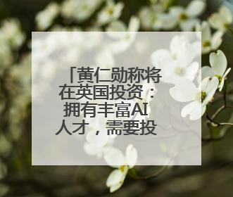 黄仁勋称将在英国投资：拥有丰富AI人才，需要投入更多算力建基础设施
