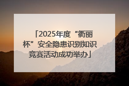 2025年度“衢丽杯”安全隐患识别知识竞赛活动成功举办