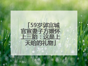 59岁郭富城官宣妻子方媛怀上三胎：这是上天给的礼物