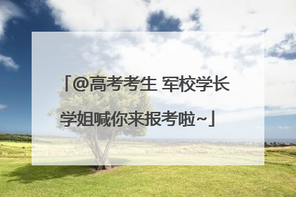 @高考考生 军校学长学姐喊你来报考啦~