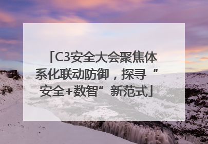 C3安全大会聚焦体系化联动防御，探寻“安全+数智”新范式