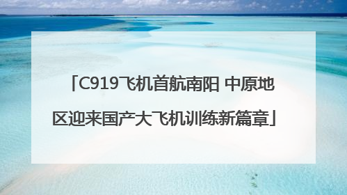 C919飞机首航南阳 中原地区迎来国产大飞机训练新篇章